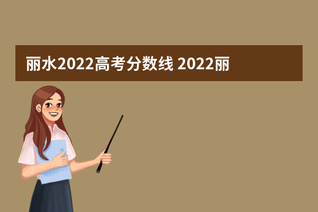 丽水2022高考分数线 2022丽水全市高考一本率